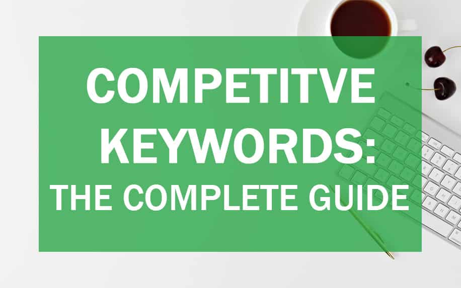 Competitive Keywords: The Secret to Ranking Higher on Google.