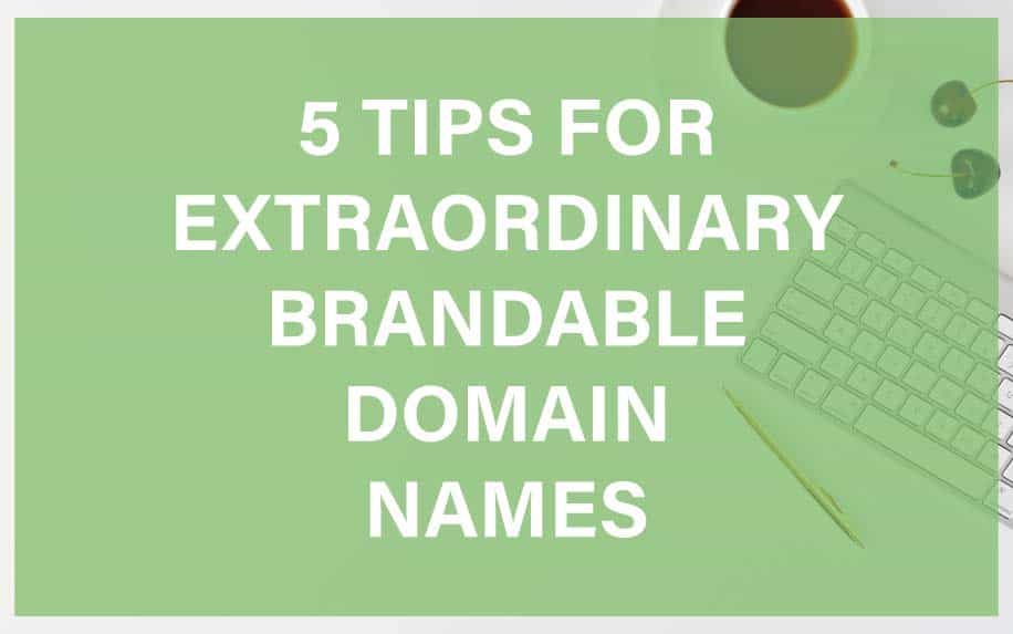 Brandable Domain Names: 5 Tips for Choosing Memorable, Trustworthy Domains