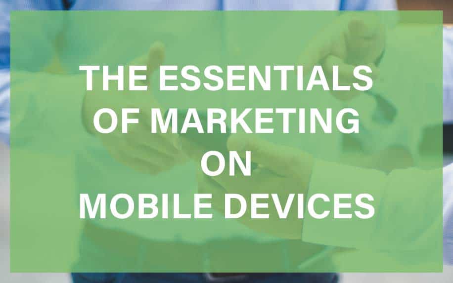 The Essentials of Marketing On Mobile Devices