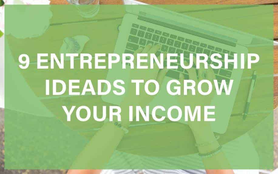 9 Entrepreneurship Ideas to Grow your Income