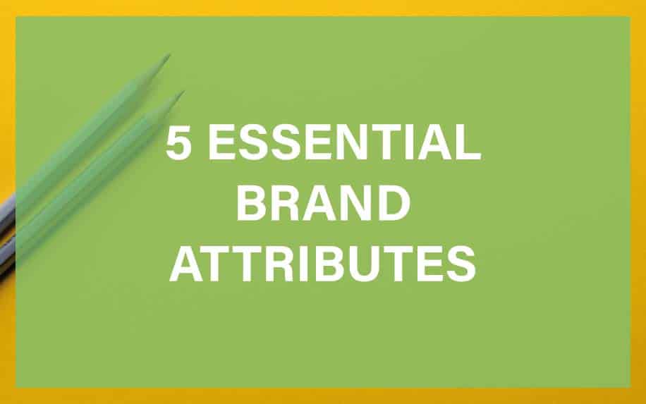 Our 5 Essential Brand Attributes List
