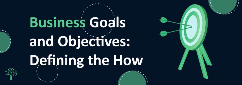 Business Objectives and Goals: Defining the How