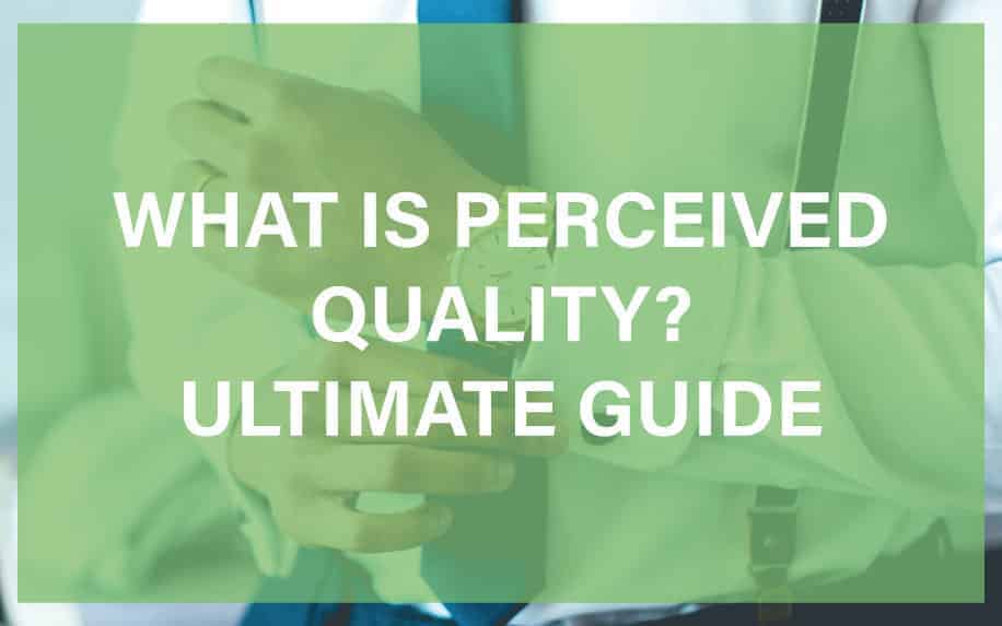 What is Perceived Quality? Ultimate Guide