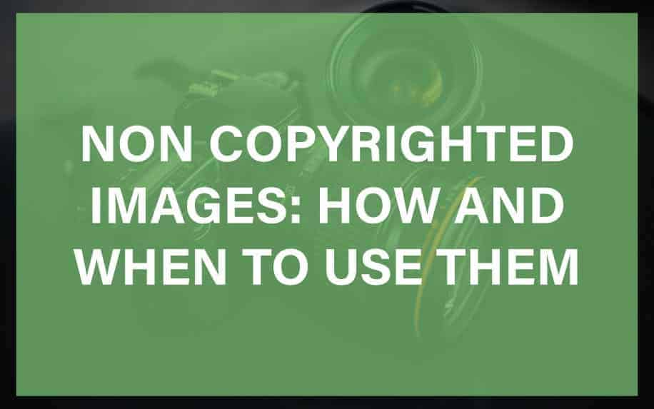 Non-Copyrighted Images: How to Use Them Without Getting into Trouble