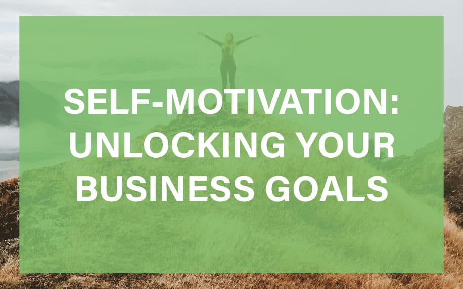Self-Motivation: Unlocking Your Business Goals