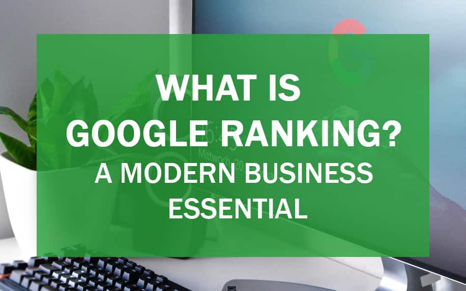 What Is Google Ranking? A Modern Business Essential