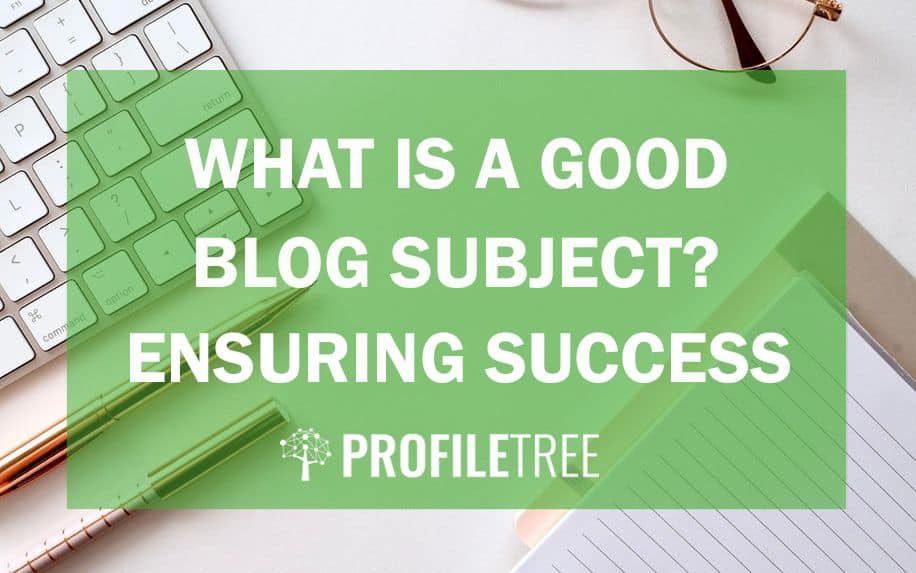 What is a Good Blog Subject? Ensuring Blog Success