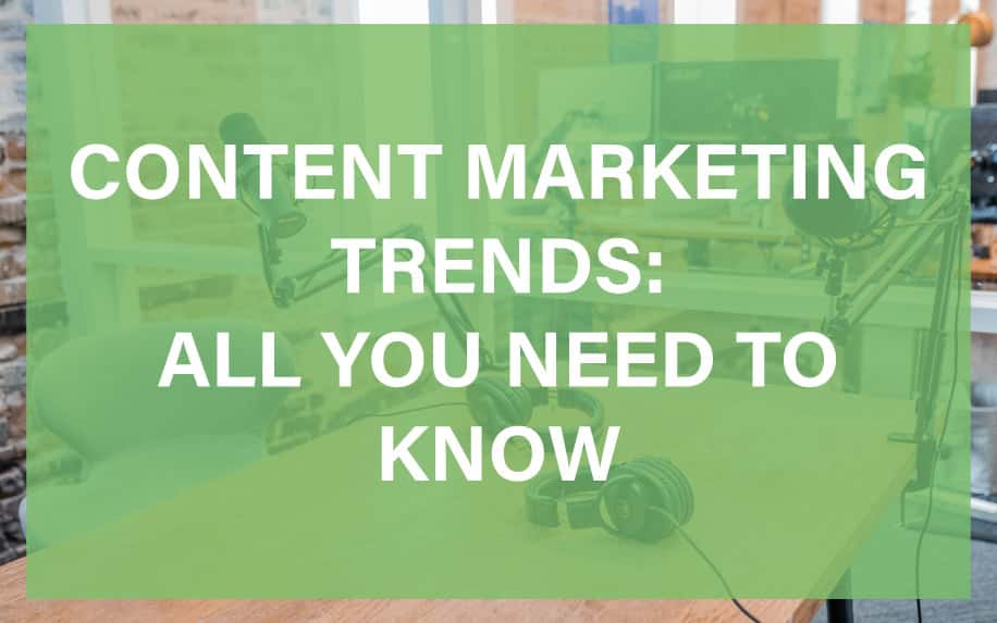 Content Marketing Trends: All You Need To Know
