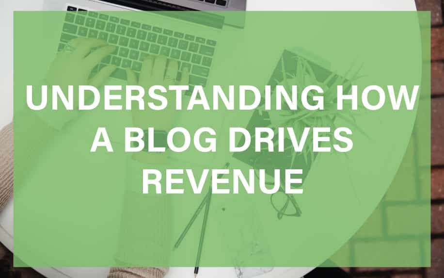 Benefits of Blogging: Understanding How a Blog Drives Revenue