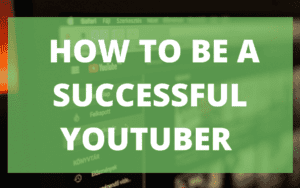 How to be a successful Youtuber