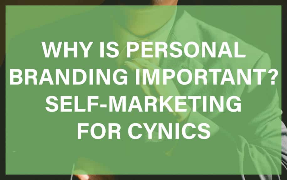 Why is Personal Branding Important? Self-Marketing for Cynics