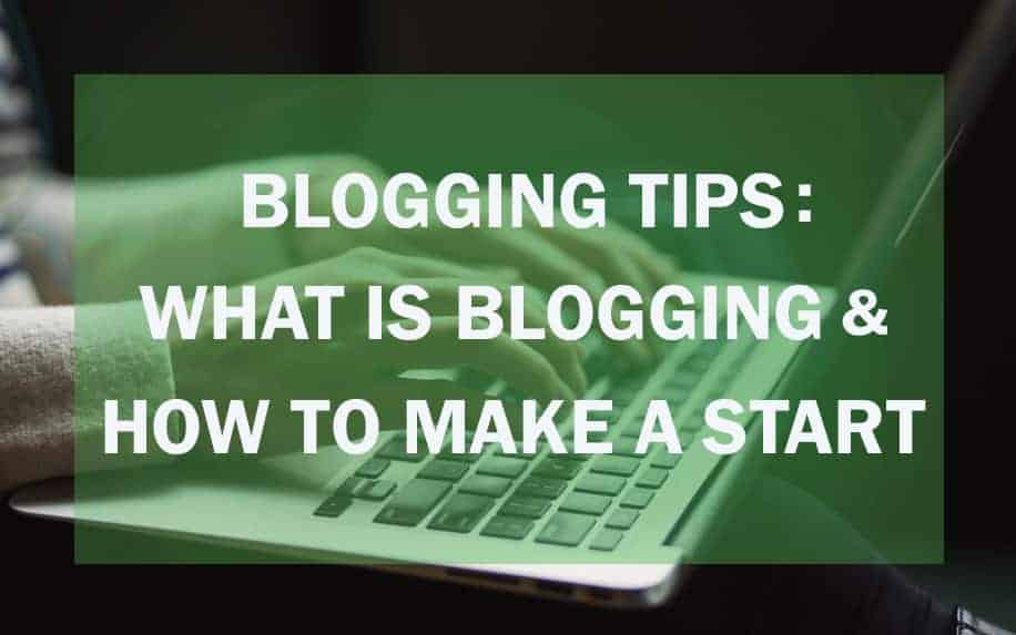 6 Blogging Tips: What is Blogging and How to Make a Start?