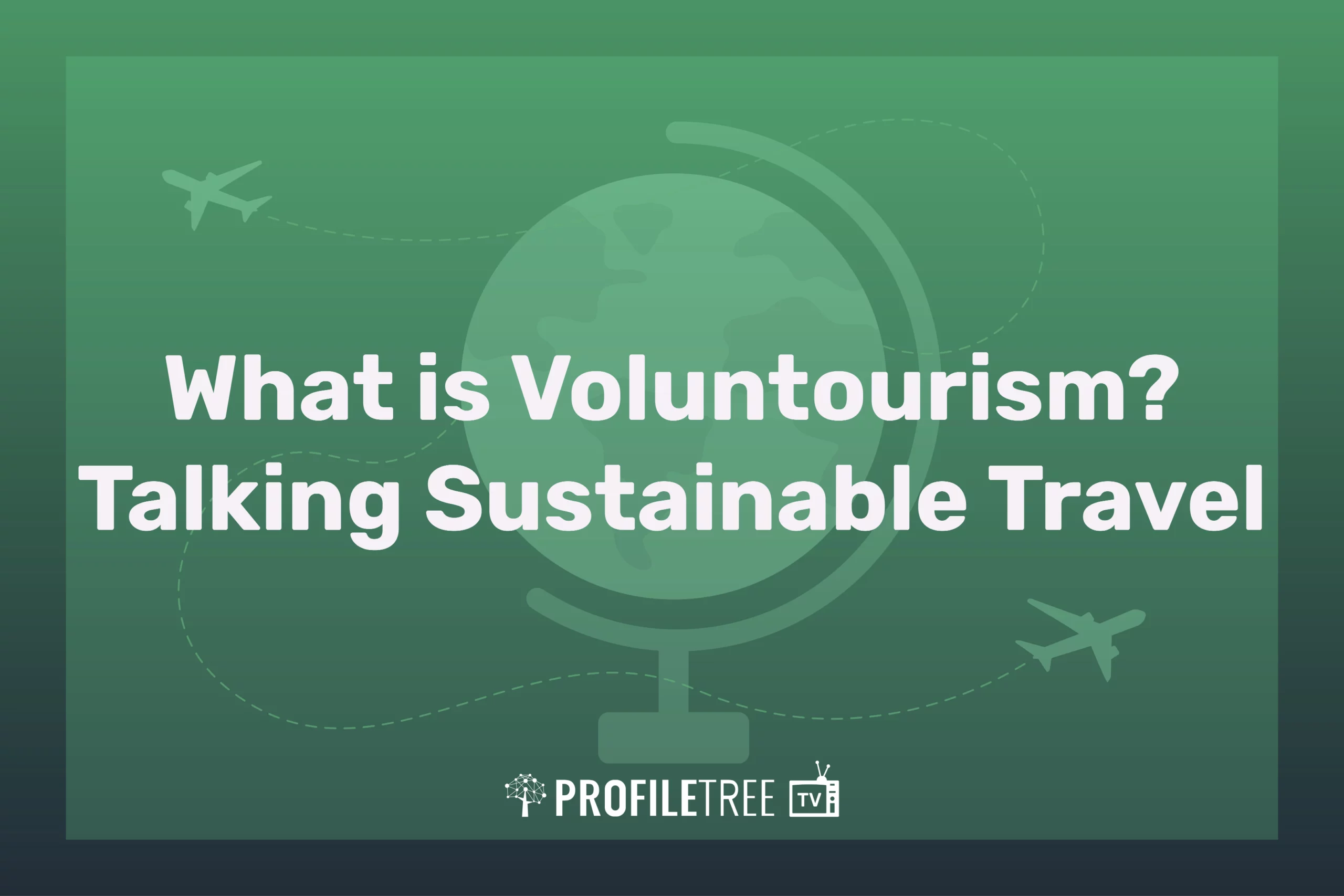 What is Voluntourism? Talking Sustainable Travel