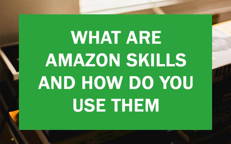What Are Amazon Skills and How Do You Use Them?