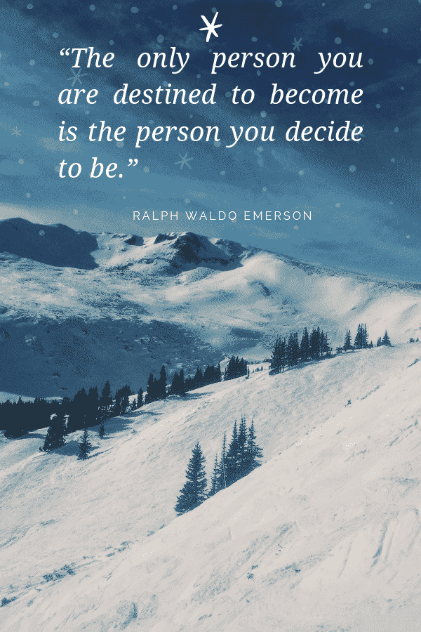 “The only person you are destined to become is the person you decide to be.” - Ralph Waldo Emerson