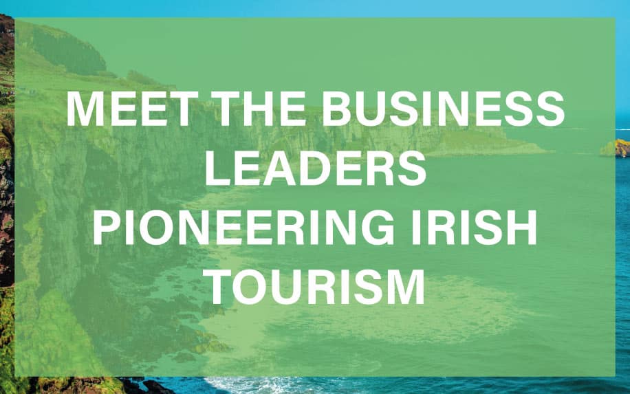 Meet the Business Leaders Pioneering Irish Tourism