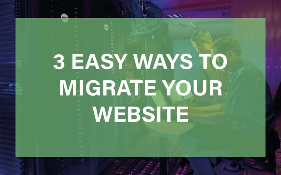 Website Migration: 3 Easy Ways To Migrate Your Website