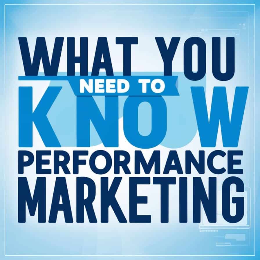 What You Need to Know about Performance Marketing