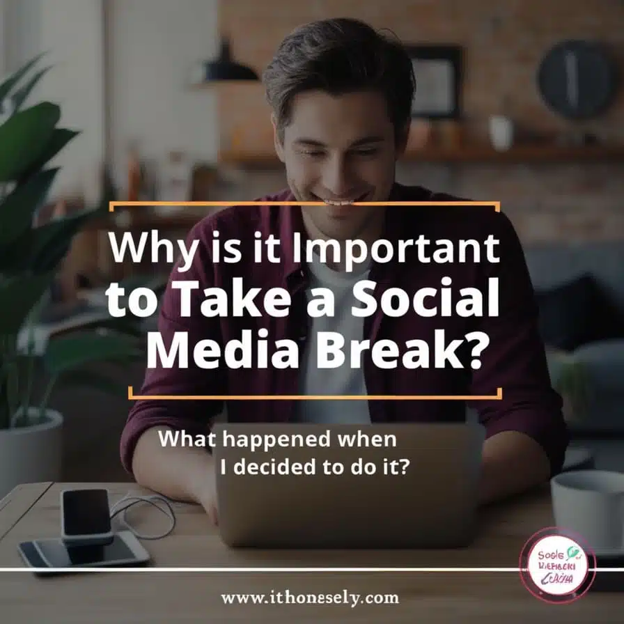 Why is it Important to Take a Social Media Break? (What Happened When I Decided to Do It)