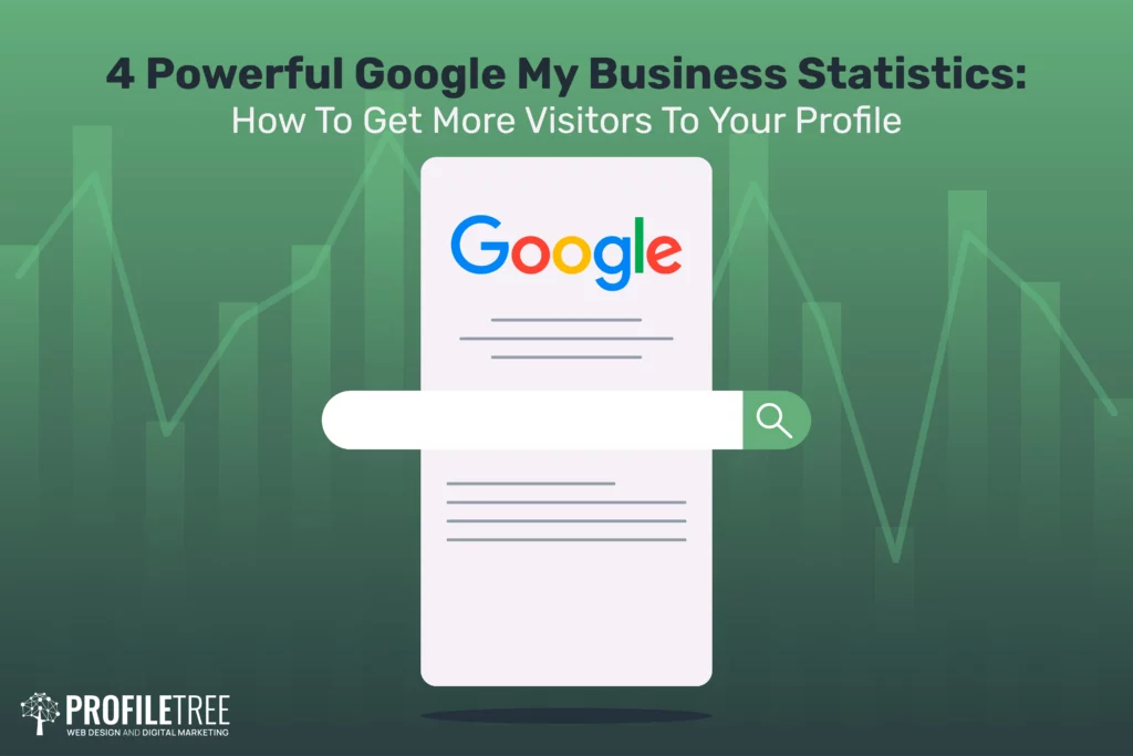 4 Powerful Google My Business Statistics: How To Get More Visitors To Your Profile