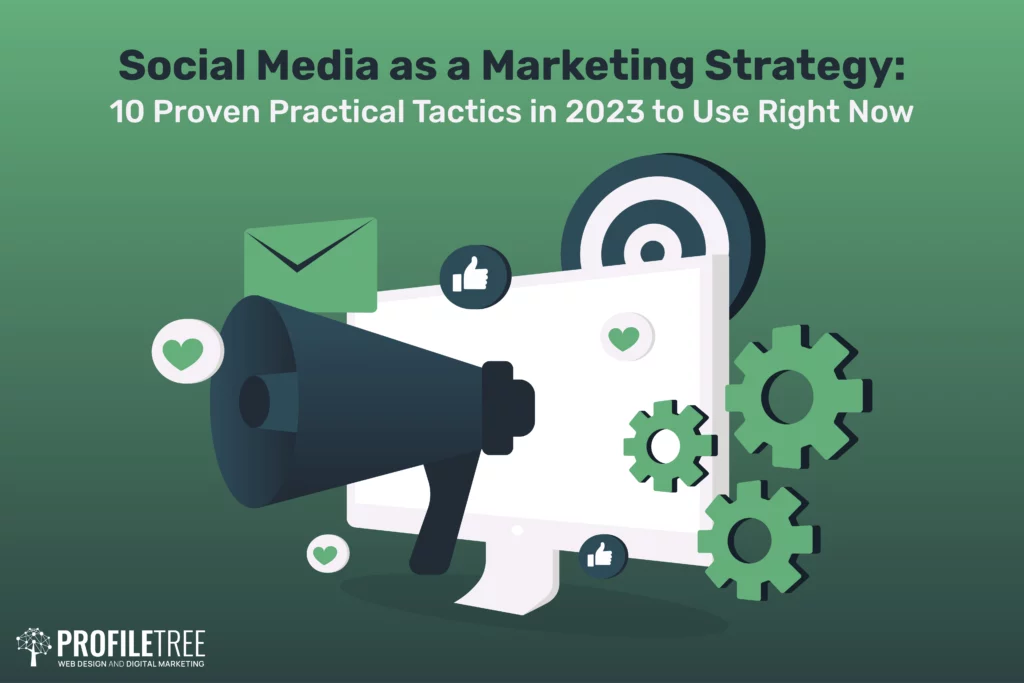 Social Media as a Marketing Strategy: 10 Proven Practical Tactics in 2023 to Use Right Now