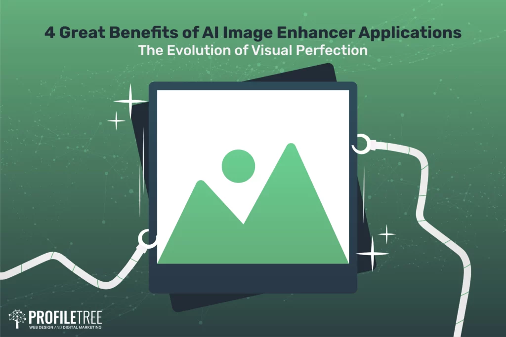 4 Great Benefits of AI Image Enhancer Applications — The Evolution of Visual Perfection