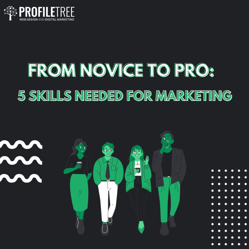 From Novice to Pro: Building 5 Skills Needed for Marketing Career