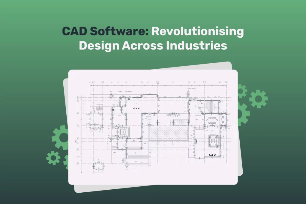CAD Software: Revolutionising Design Across Industries
