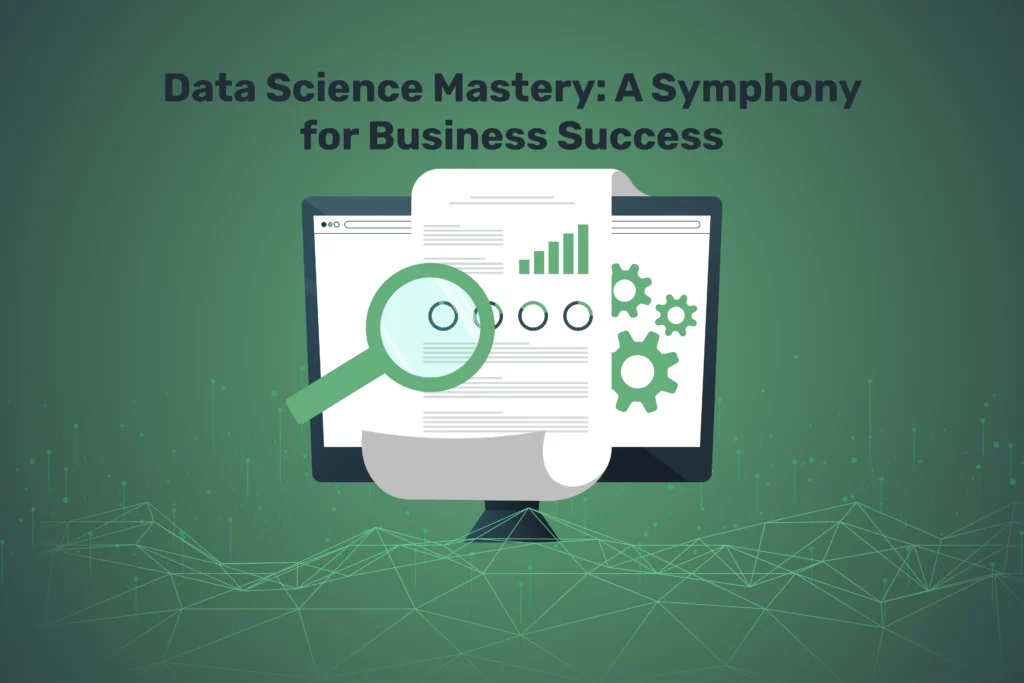 Data Science Mastery: A Symphony for Business Success