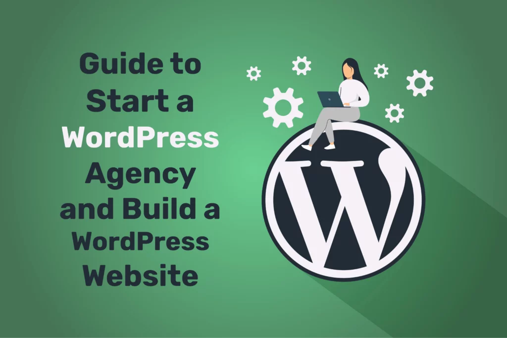 Guide to Start a WordPress Agency and Build a WordPress Website