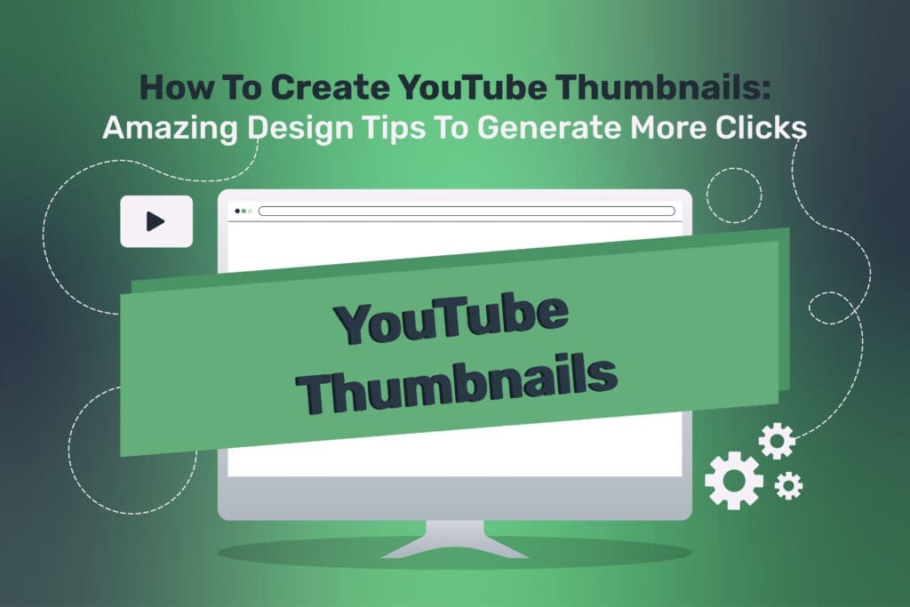 How To Create YouTube Thumbnails: Amazing Design Tips To Generate More Clicks
