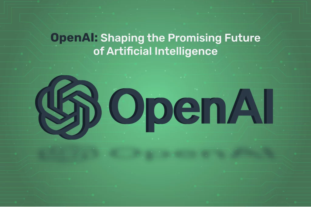 OpenAI: Shaping the Promising Future of Artificial Intelligence