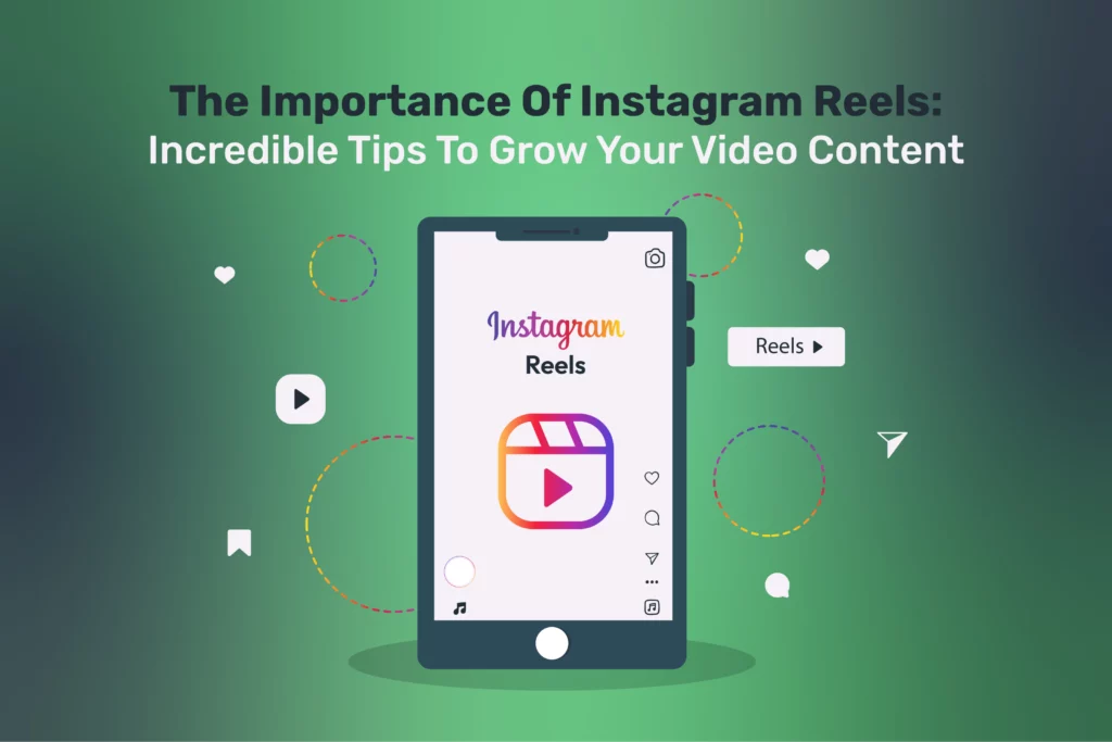 The Importance Of Instagram Reels: Incredible Tips To Grow Your Video Content