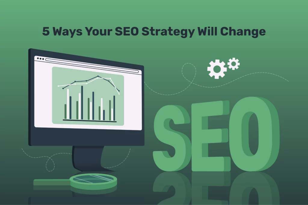 5 Ways Your SEO Strategy Will Change
