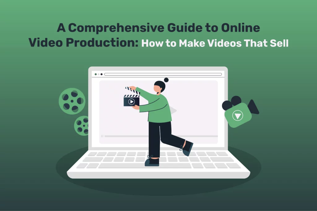 A Comprehensive Guide to Online Video Production: How to Make Videos That Sell