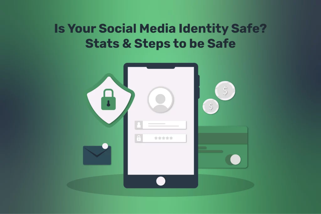 Is Your Social Media Identity Safe? Stats & Steps to be Safe