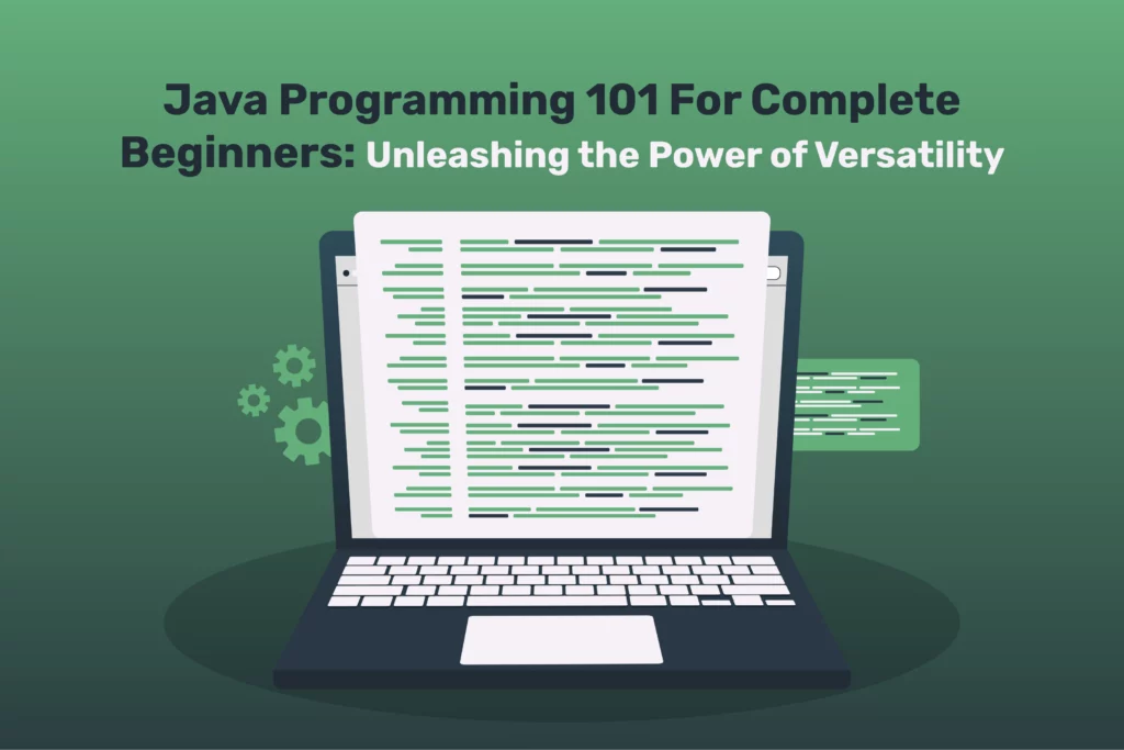 Java Programming 101 For Complete Beginners: Unleashing the Power of Versatility