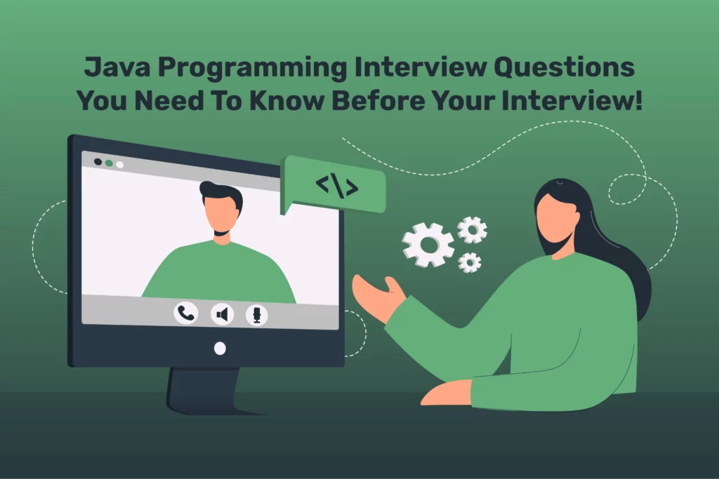 Java Programming Interview Questions You Need To Know Before Your Interview!