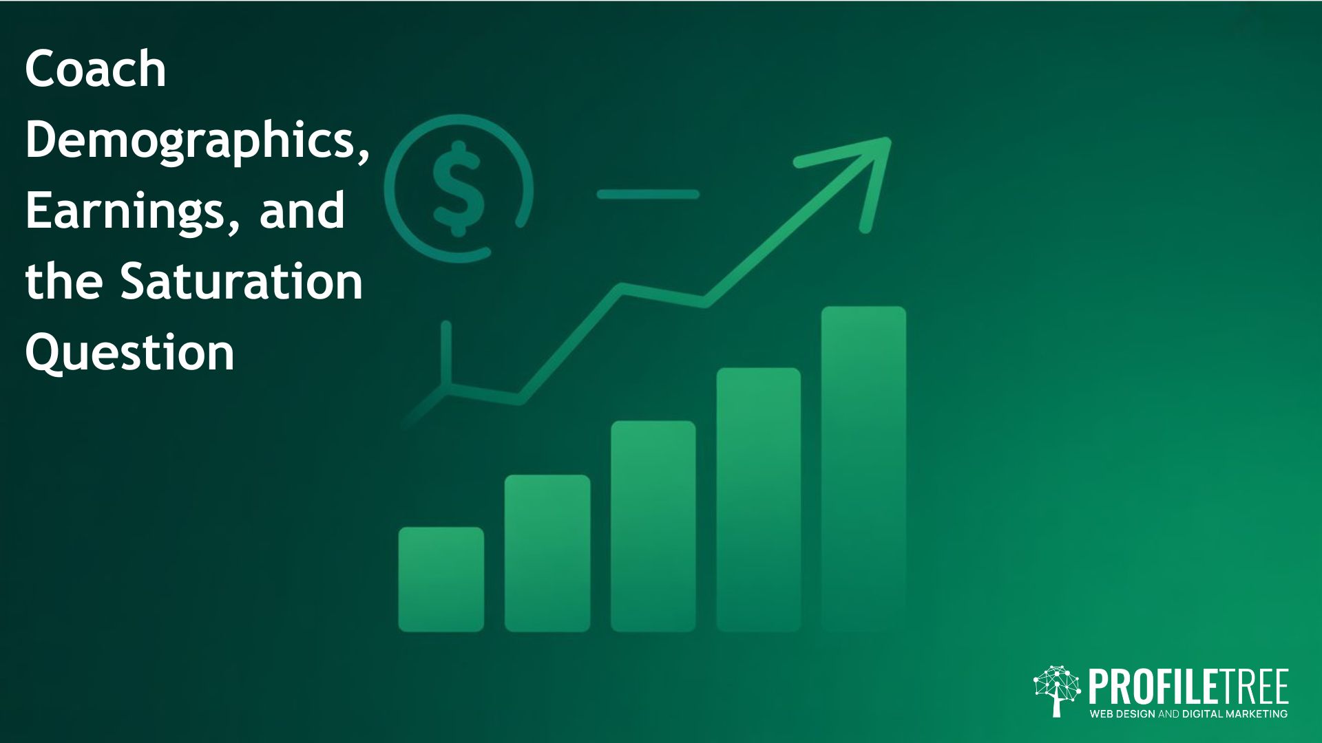 A green graphic with a rising bar chart and upward arrow, dollar symbol, and the text: Coach Demographics, Earnings, and the Saturation Question in the coaching industry. ProfileTree logo appears at the bottom right.