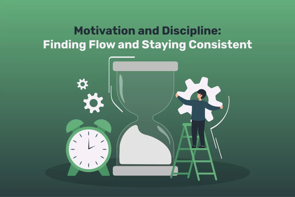 Motivation and Discipline: Finding Flow and Staying Consistent