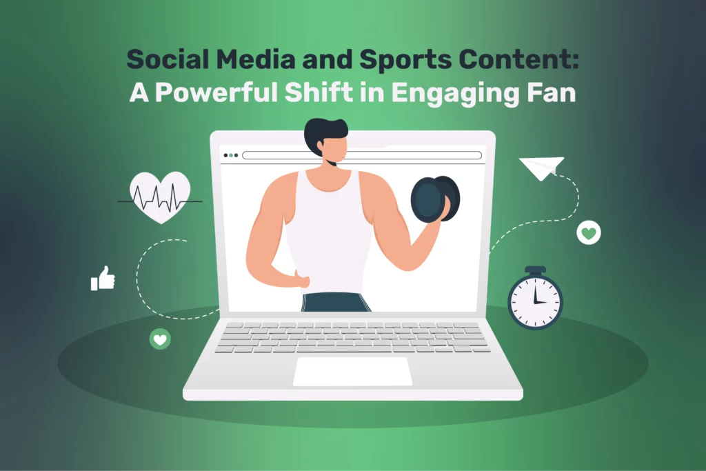 Social Media and Sports Content: A Powerful Shift in Engaging Fan