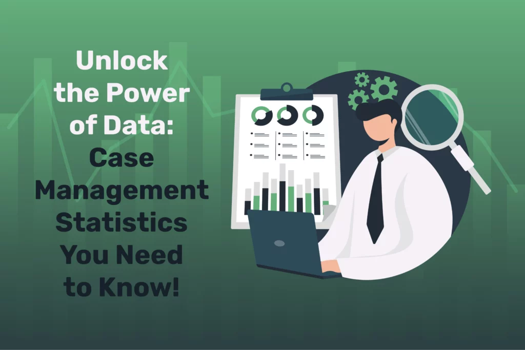 Unlock the Power of Data: Case Management Statistics You Need to Know!