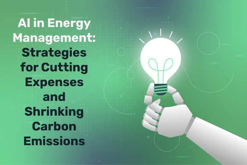 AI in Energy Management: Strategies for Cutting Expenses and Shrinking Carbon Emissions