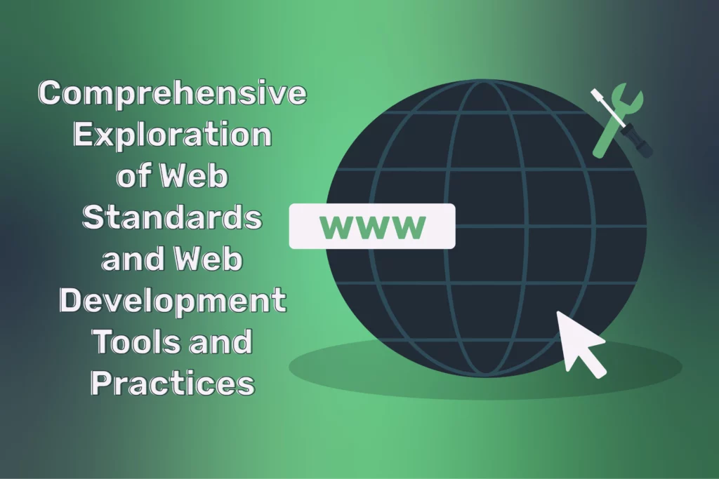Comprehensive Exploration of Web Standards and Web Development Tools and Practices