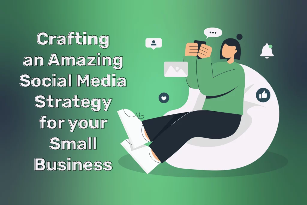 Crafting an Amazing Social Media Strategy for your Small Business
