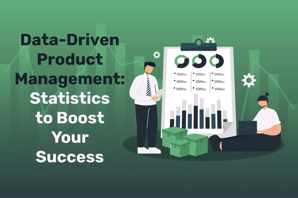 Data-Driven Product Management: Statistics to Boost Your Success