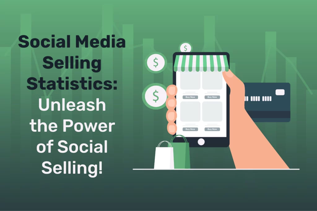 Social Media Selling Statistics: Unleash the Power of Social Selling!