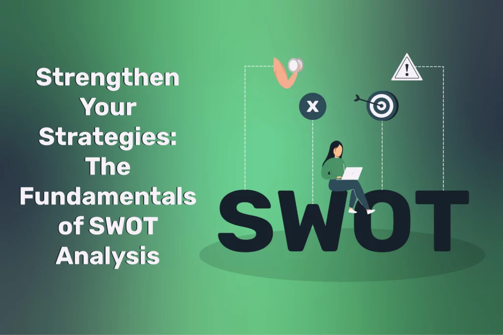 Strengthen Your Strategies: The Fundamentals of SWOT Analysis