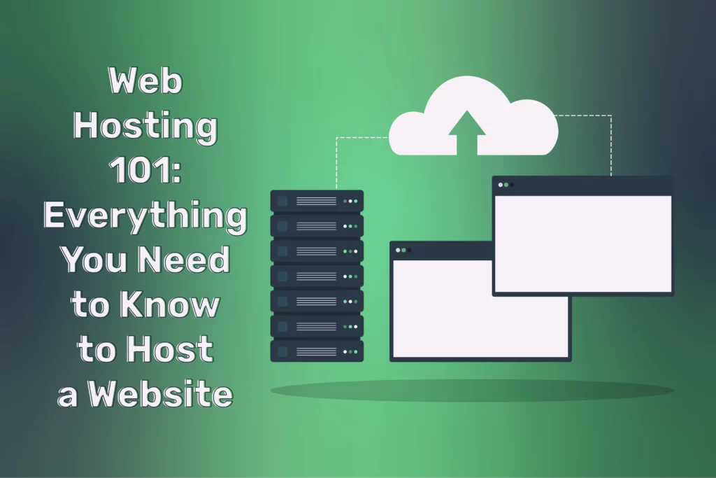 Web Hosting 101: Everything You Need to Know to Host a Website