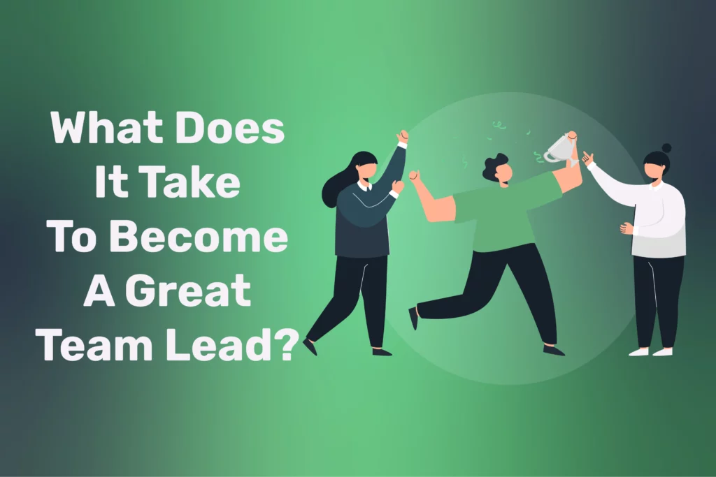 What Does It Take To Become A Great Team Lead?